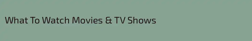 What To Watch Movies & TV Shows